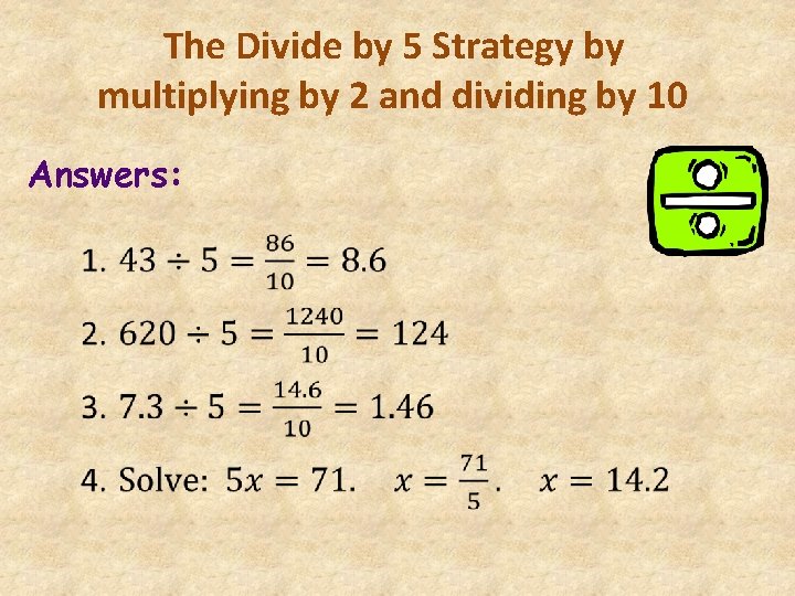 The Divide by 5 Strategy by multiplying by 2 and dividing by 10 Answers: