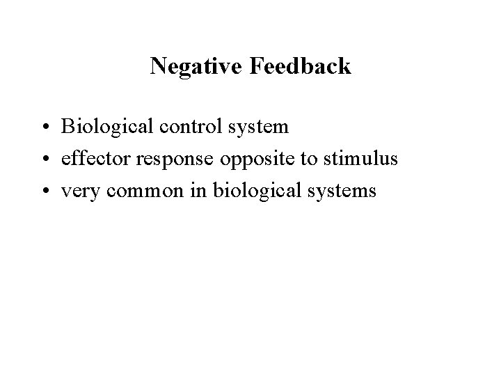 Negative Feedback • Biological control system • effector response opposite to stimulus • very