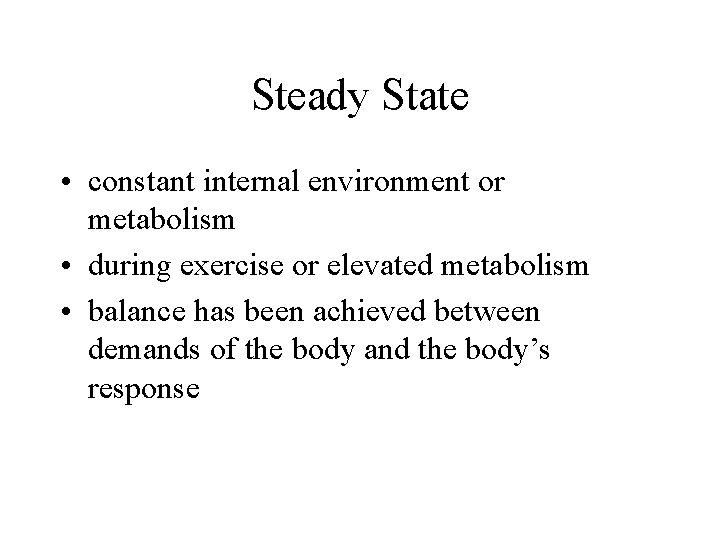 Steady State • constant internal environment or metabolism • during exercise or elevated metabolism