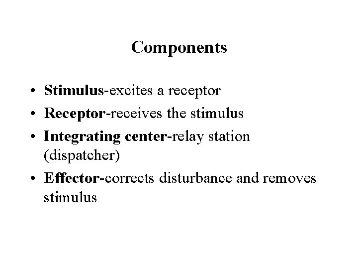 Components • Stimulus-excites a receptor • Receptor-receives the stimulus • Integrating center-relay station (dispatcher)