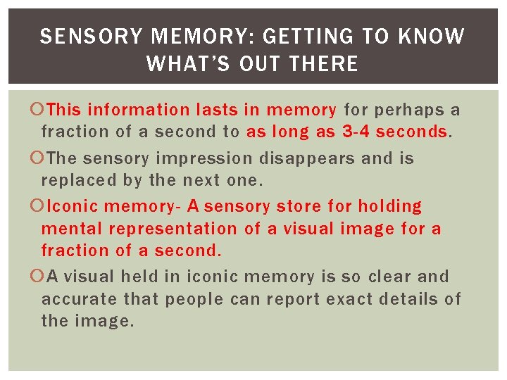 SENSORY MEMORY: GETTING TO KNOW WHAT’S OUT THERE This information lasts in memory for
