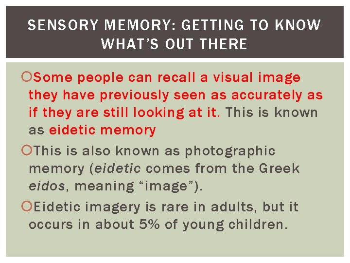 SENSORY MEMORY: GETTING TO KNOW WHAT’S OUT THERE Some people can recall a visual