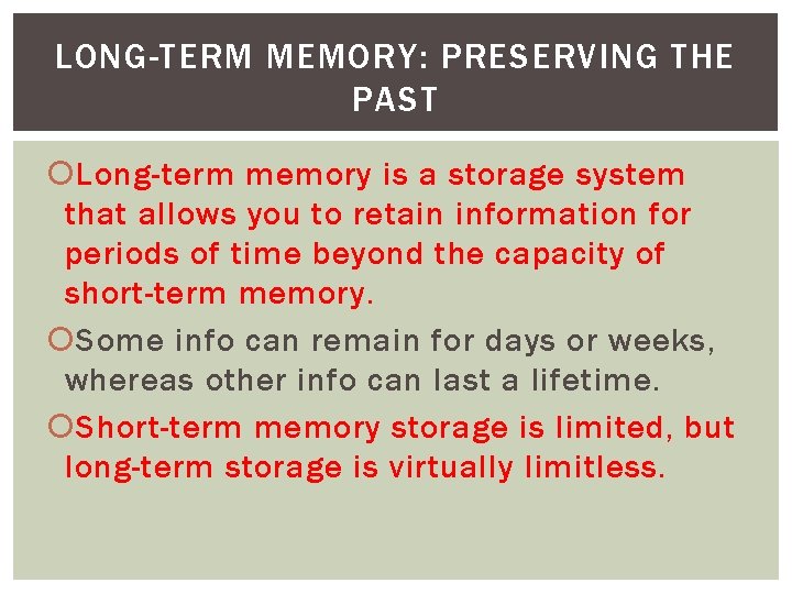 LONG-TERM MEMORY: PRESERVING THE PAST Long-term memory is a storage system that allows you