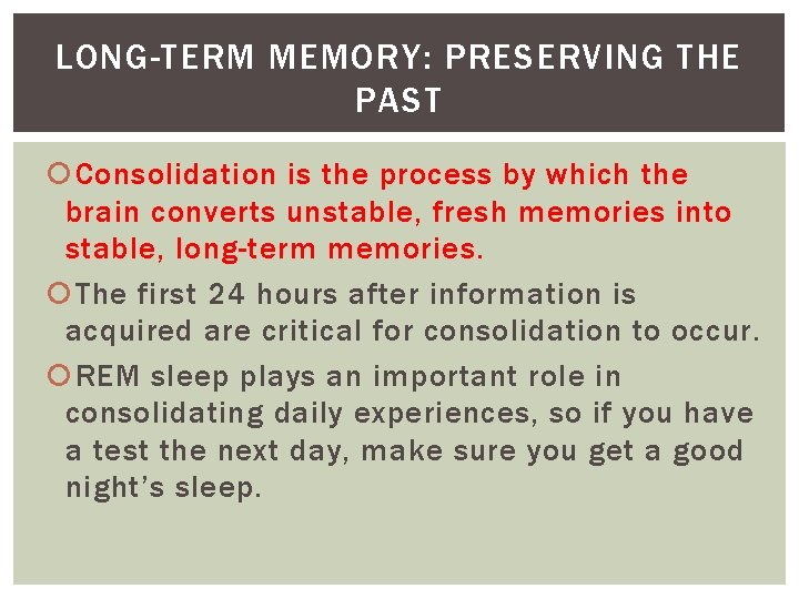 LONG-TERM MEMORY: PRESERVING THE PAST Consolidation is the process by which the brain converts