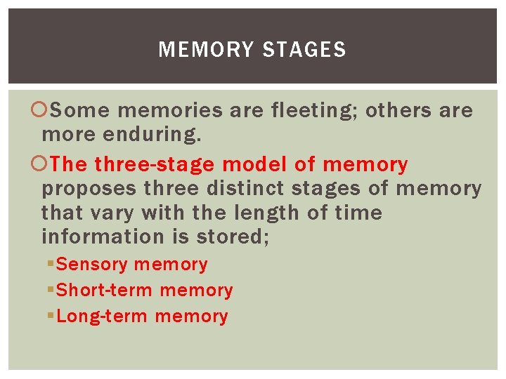 MEMORY STAGES Some memories are fleeting; others are more enduring. The three-stage model of