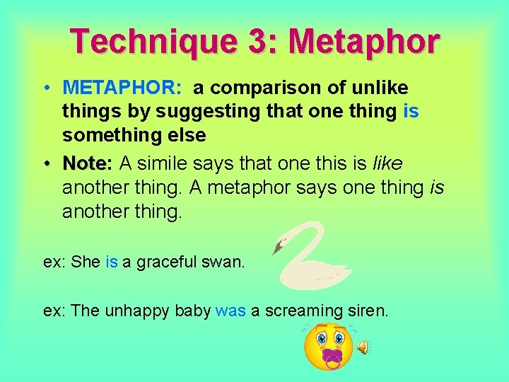 Technique 3: Metaphor • METAPHOR: a comparison of unlike things by suggesting that one Technique 3: Metaphor • METAPHOR: a comparison of unlike things by suggesting that one