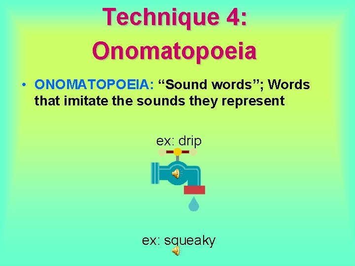 Technique 4: Onomatopoeia • ONOMATOPOEIA: “Sound words”; Words that imitate the sounds they represent Technique 4: Onomatopoeia • ONOMATOPOEIA: “Sound words”; Words that imitate the sounds they represent