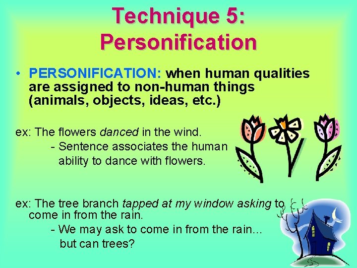 Technique 5: Personification • PERSONIFICATION: when human qualities are assigned to non-human things (animals, Technique 5: Personification • PERSONIFICATION: when human qualities are assigned to non-human things (animals,