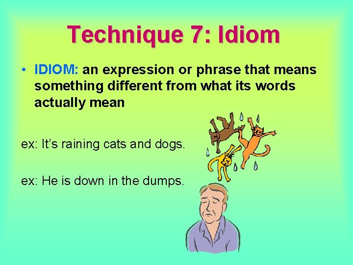 Technique 7: Idiom • IDIOM: an expression or phrase that means something different from Technique 7: Idiom • IDIOM: an expression or phrase that means something different from