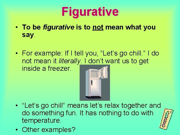 Figurative • To be figurative is to not mean what you say. • For Figurative • To be figurative is to not mean what you say. • For