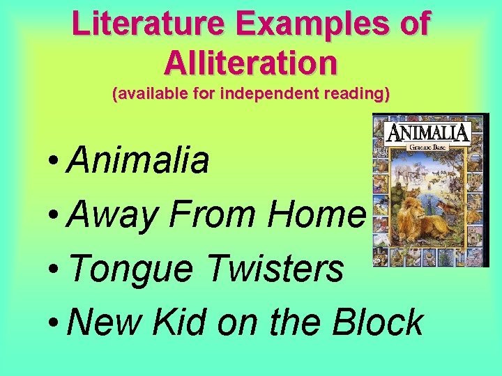 Literature Examples of Alliteration (available for independent reading) • Animalia • Away From Home Literature Examples of Alliteration (available for independent reading) • Animalia • Away From Home