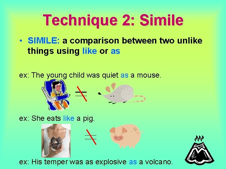 Technique 2: Simile • SIMILE: a comparison between two unlike things using like or Technique 2: Simile • SIMILE: a comparison between two unlike things using like or