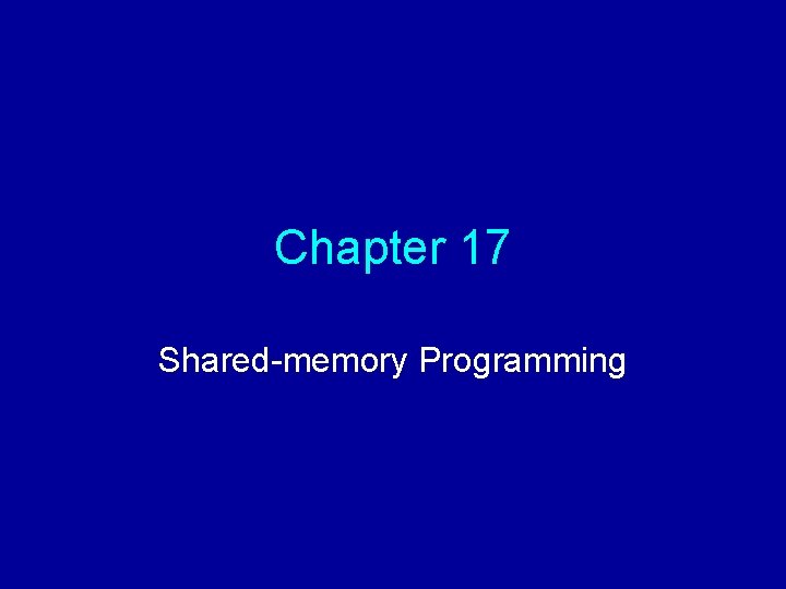 Chapter 17 Shared-memory Programming 