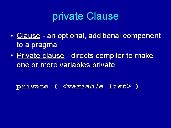 private Clause • Clause - an optional, additional component to a pragma • Private