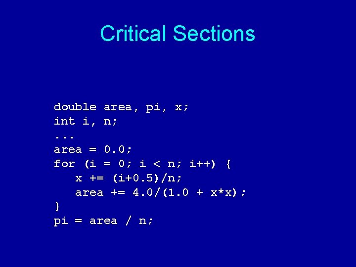 Critical Sections double area, pi, x; int i, n; . . . area =
