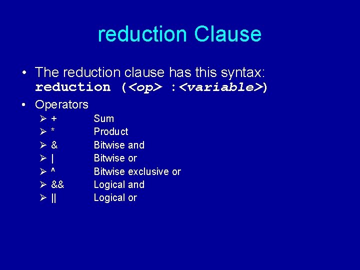 reduction Clause • The reduction clause has this syntax: reduction (<op> : <variable>) •