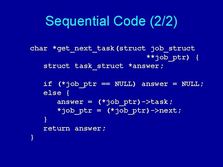 Sequential Code (2/2) char *get_next_task(struct job_struct **job_ptr) { struct task_struct *answer; if (*job_ptr ==