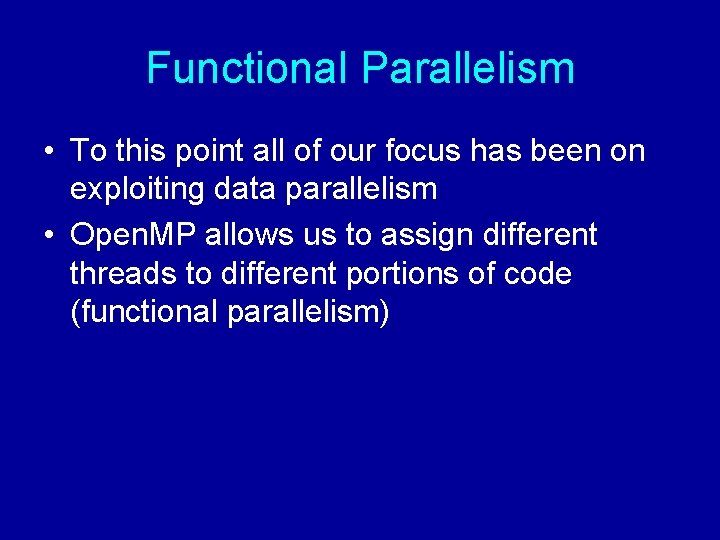 Functional Parallelism • To this point all of our focus has been on exploiting