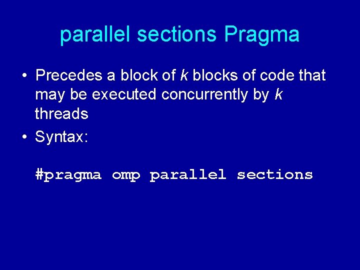 parallel sections Pragma • Precedes a block of k blocks of code that may