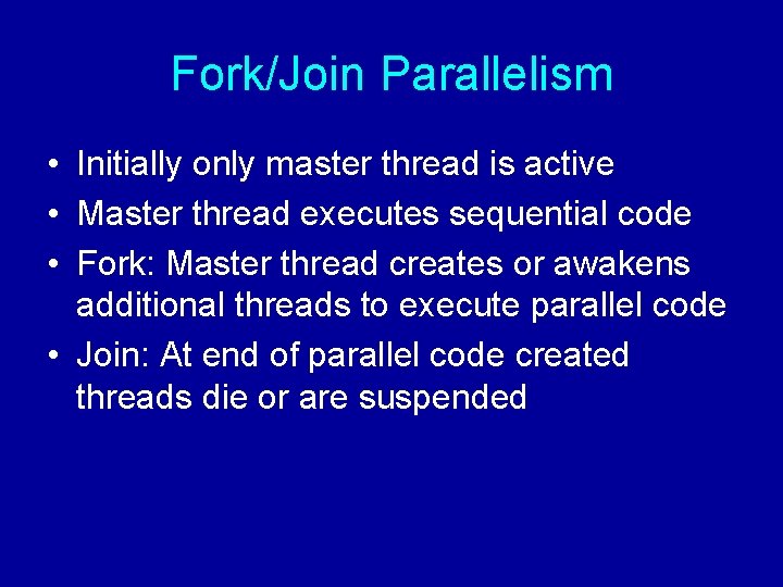 Fork/Join Parallelism • Initially only master thread is active • Master thread executes sequential