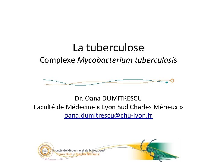 1/23 La tuberculose Complexe Mycobacterium tuberculosis Dr. Oana DUMITRESCU Faculté de Médecine « Lyon