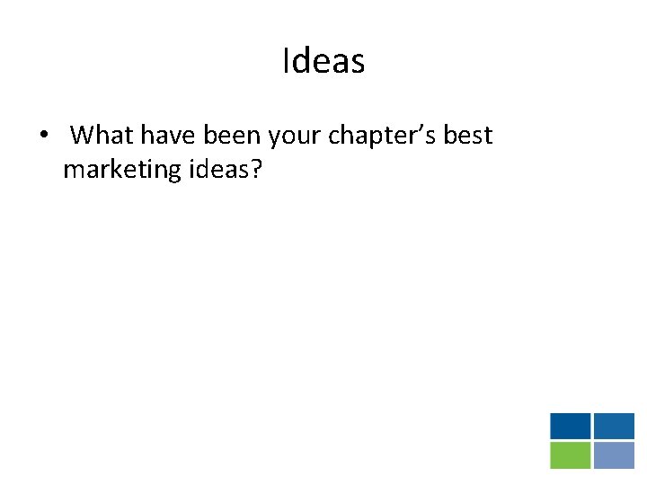 Ideas • What have been your chapter’s best marketing ideas? 