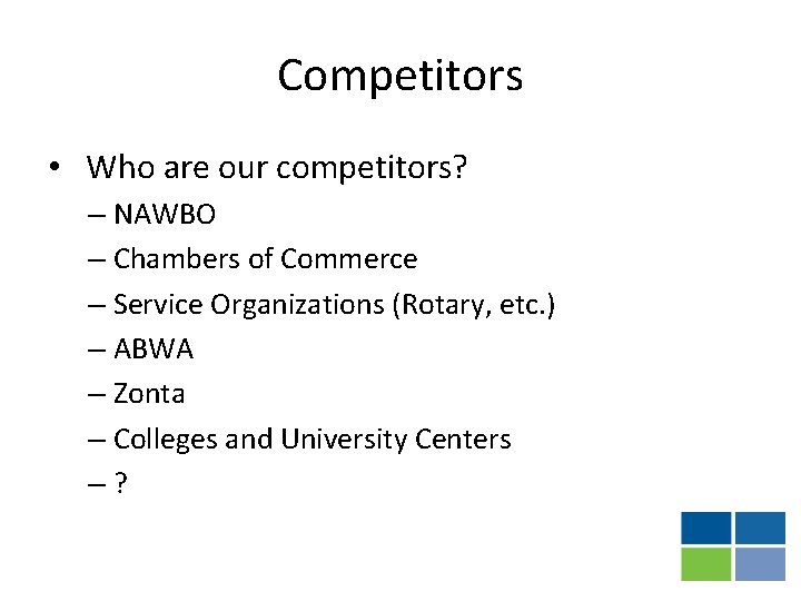 Competitors • Who are our competitors? – NAWBO – Chambers of Commerce – Service