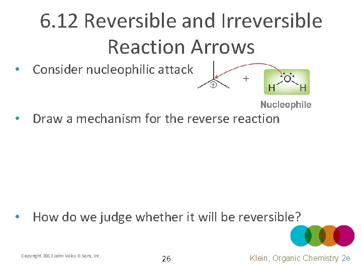 6. 12 Reversible and Irreversible Reaction Arrows • Consider nucleophilic attack • Draw a