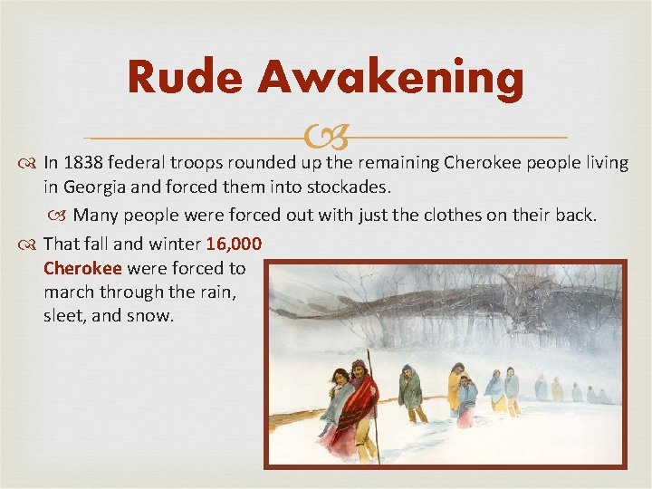 Rude Awakening In 1838 federal troops rounded up the remaining Cherokee people living in Rude Awakening In 1838 federal troops rounded up the remaining Cherokee people living in