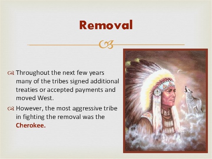 Removal Throughout the next few years many of the tribes signed additional treaties or Removal Throughout the next few years many of the tribes signed additional treaties or