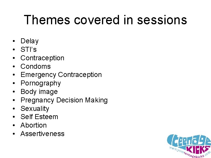 Themes covered in sessions • • • Delay STI’s Contraception Condoms Emergency Contraception Pornography