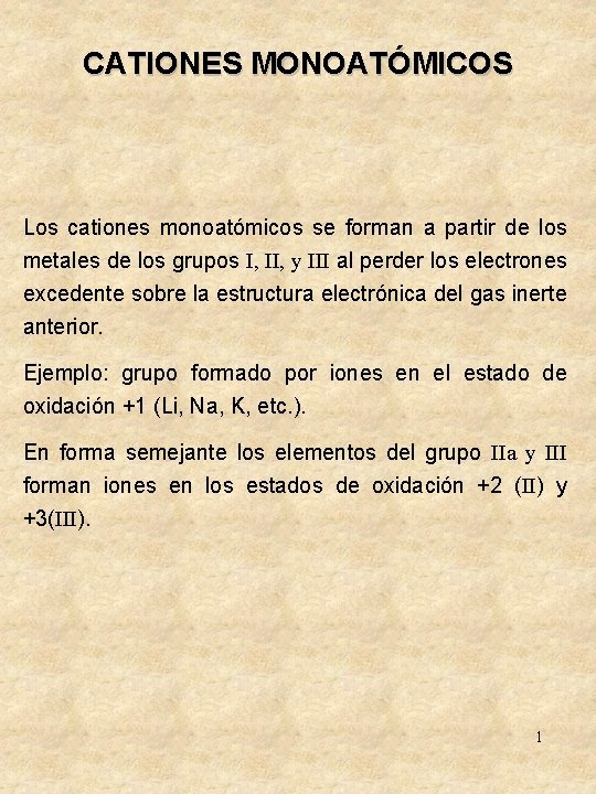 CATIONES MONOATÓMICOS Los cationes monoatómicos se forman a partir de los metales de los CATIONES MONOATÓMICOS Los cationes monoatómicos se forman a partir de los metales de los