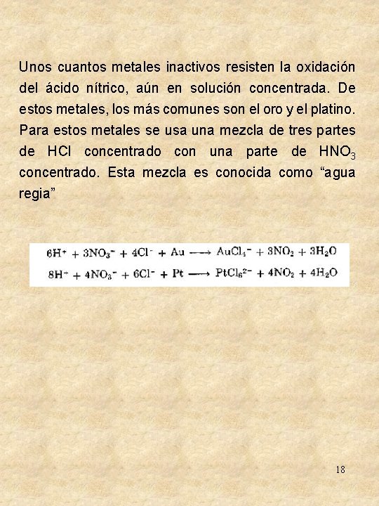 Unos cuantos metales inactivos resisten la oxidación del ácido nítrico, aún en solución concentrada. Unos cuantos metales inactivos resisten la oxidación del ácido nítrico, aún en solución concentrada.