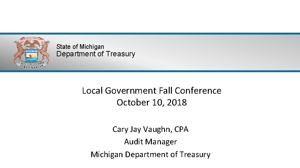 State of Michigan Department of Treasury Local Government Fall Conference October 10, 2018 Cary