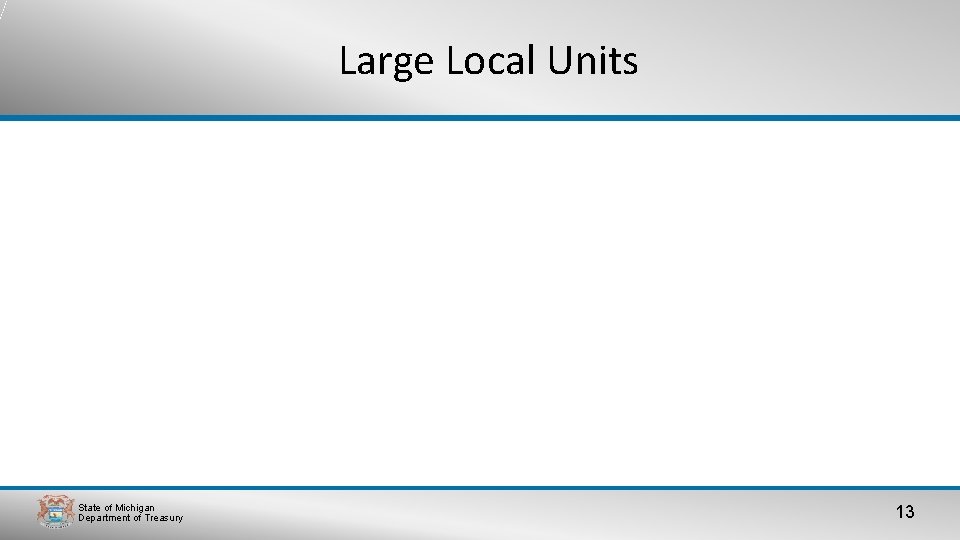 Large Local Units State of Michigan Department of Treasury 13 Large Local Units State of Michigan Department of Treasury 13