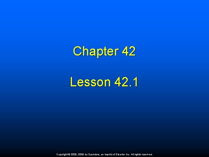 Chapter 42 Lesson 42. 1 Copyright © 2009, 2006 by Saunders, an imprint of