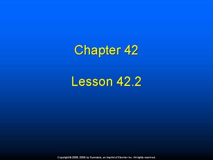 Chapter 42 Lesson 42. 2 Copyright © 2009, 2006 by Saunders, an imprint of