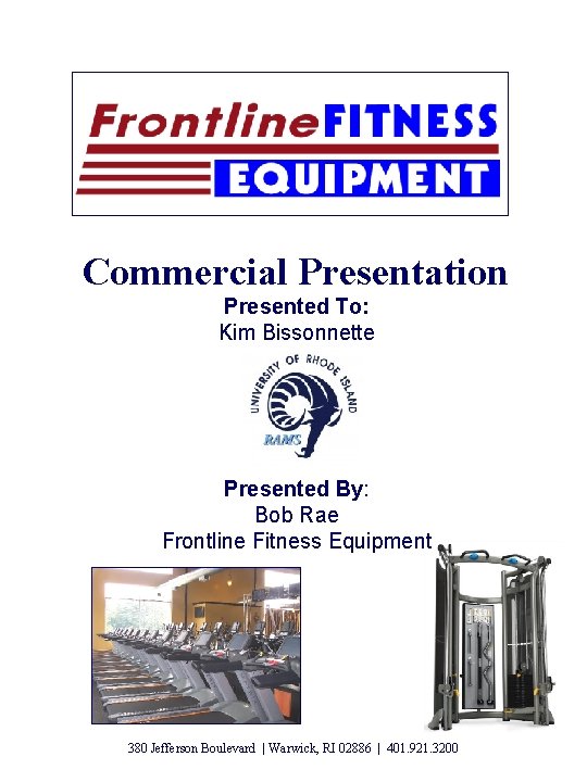 Commercial Presentation Presented To: Kim Bissonnette Presented By: Bob Rae Frontline Fitness Equipment 380