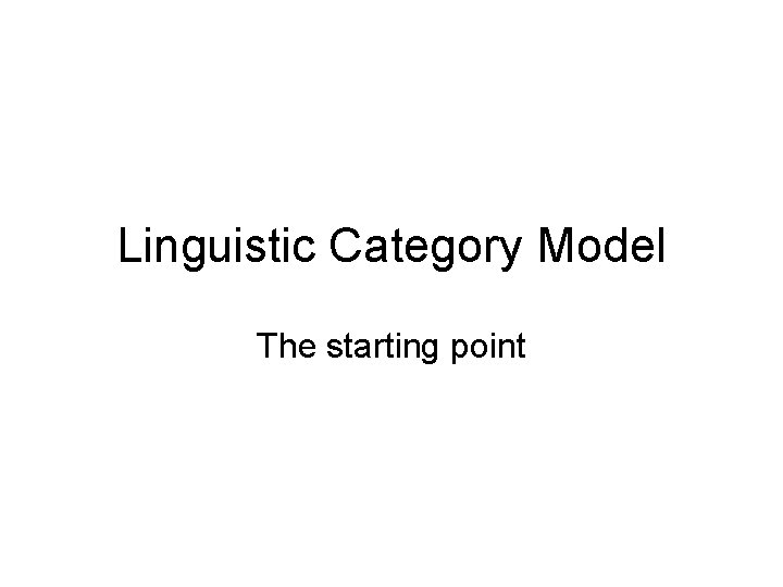 Linguistic Category Model The starting point 