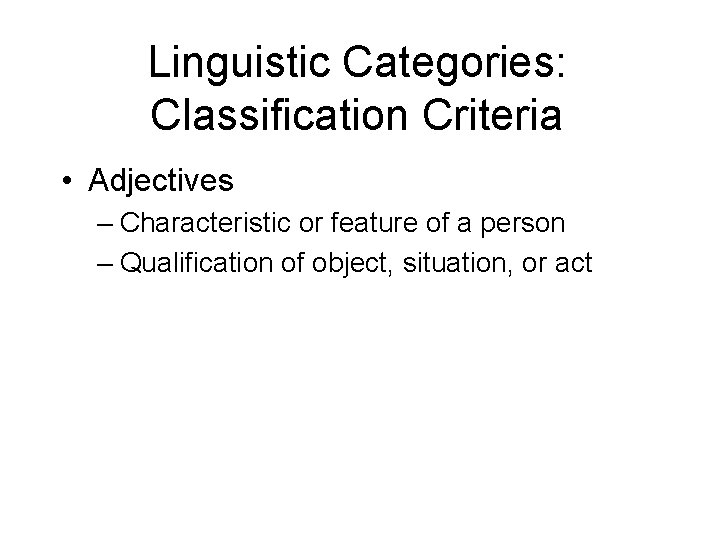 Linguistic Categories: Classification Criteria • Adjectives – Characteristic or feature of a person –