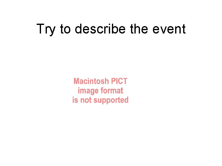 Try to describe the event 