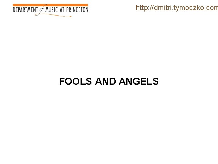 http: //dmitri. tymoczko. com FOOLS AND ANGELS 