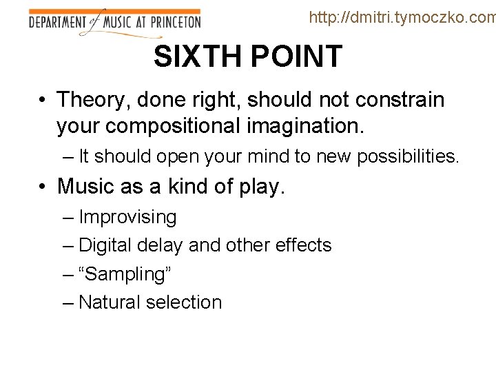 http: //dmitri. tymoczko. com SIXTH POINT • Theory, done right, should not constrain your