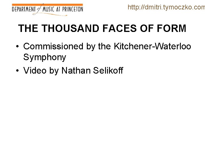 http: //dmitri. tymoczko. com THE THOUSAND FACES OF FORM • Commissioned by the Kitchener-Waterloo