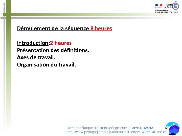 Déroulement de la séquence 8 heures Introduction: 2 heures Présentation des définitions. Axes de