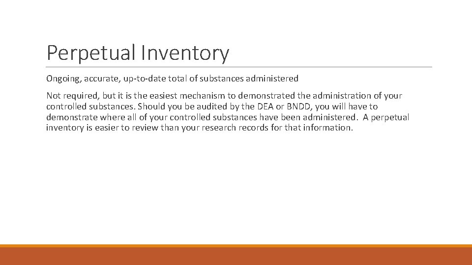 Perpetual Inventory Ongoing, accurate, up-to-date total of substances administered Not required, but it is