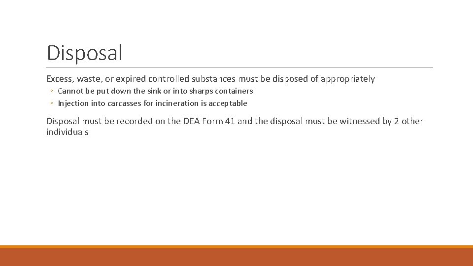 Disposal Excess, waste, or expired controlled substances must be disposed of appropriately ◦ Cannot