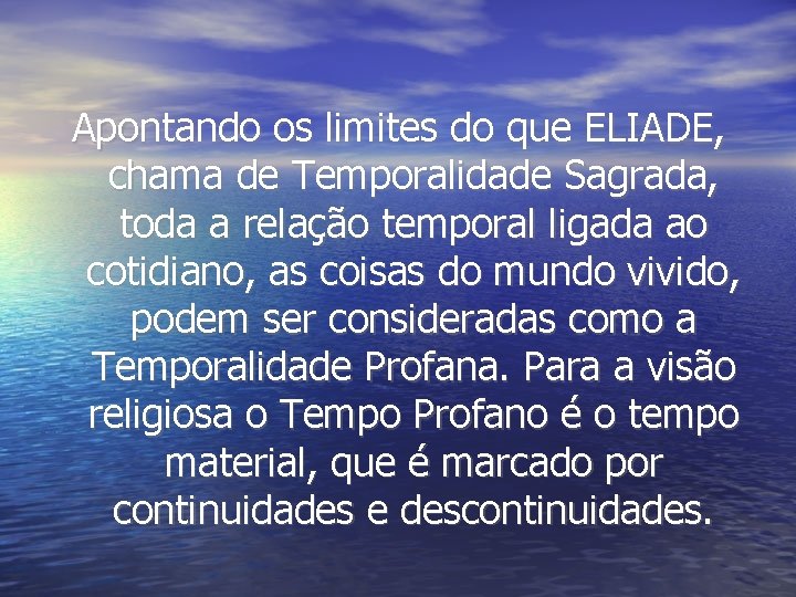 Apontando os limites do que ELIADE, chama de Temporalidade Sagrada, toda a relação temporal Apontando os limites do que ELIADE, chama de Temporalidade Sagrada, toda a relação temporal