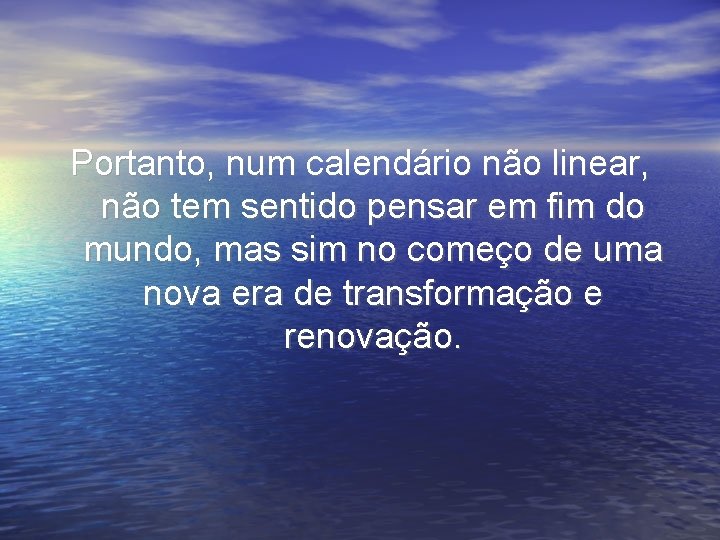 Portanto, num calendário não linear, não tem sentido pensar em fim do mundo, mas Portanto, num calendário não linear, não tem sentido pensar em fim do mundo, mas