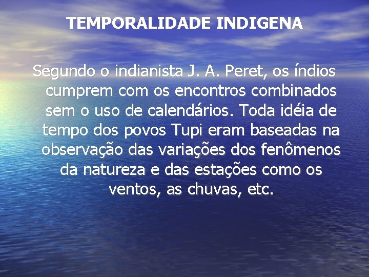 TEMPORALIDADE INDIGENA Segundo o indianista J. A. Peret, os índios cumprem com os encontros TEMPORALIDADE INDIGENA Segundo o indianista J. A. Peret, os índios cumprem com os encontros